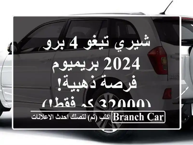شيري تيغو 4 برو 2024 بريميوم - فرصة ذهبية! (32000 كم فقط!)