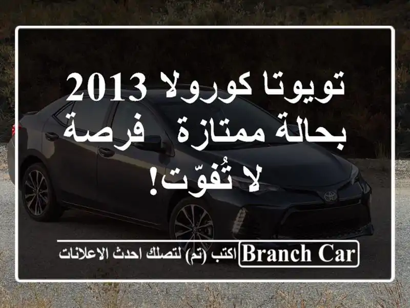 تويوتا كورولا 2013 بحالة ممتازة - فرصة لا تُفوّت!
