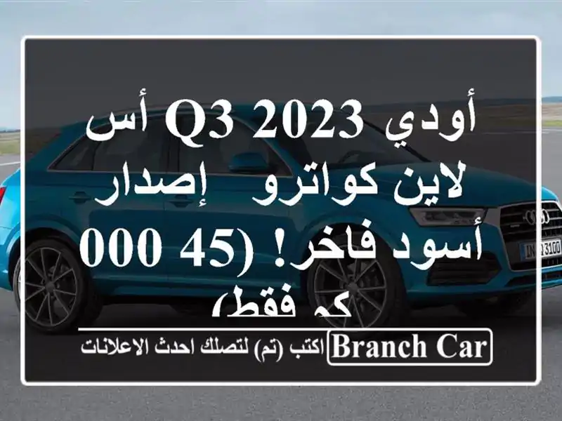أودي Q3 2023 أس لاين كواترو - إصدار أسود فاخر! (45,000 كم فقط)