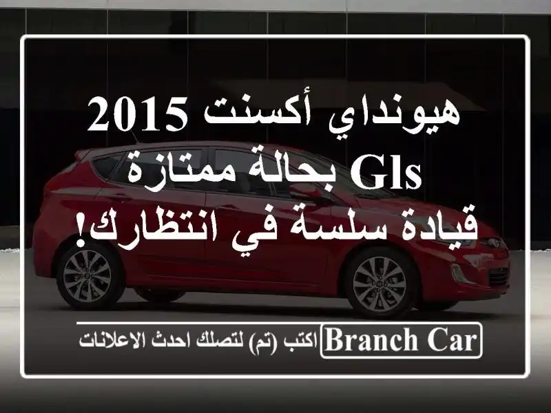 هيونداي أكسنت 2015 GLS بحالة ممتازة - قيادة سلسة...