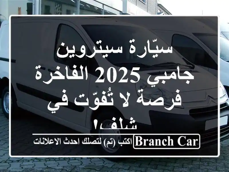 سيّارة سيتروين جامبي 2025 الفاخرة - فرصة لا تُفوّت في شلف!