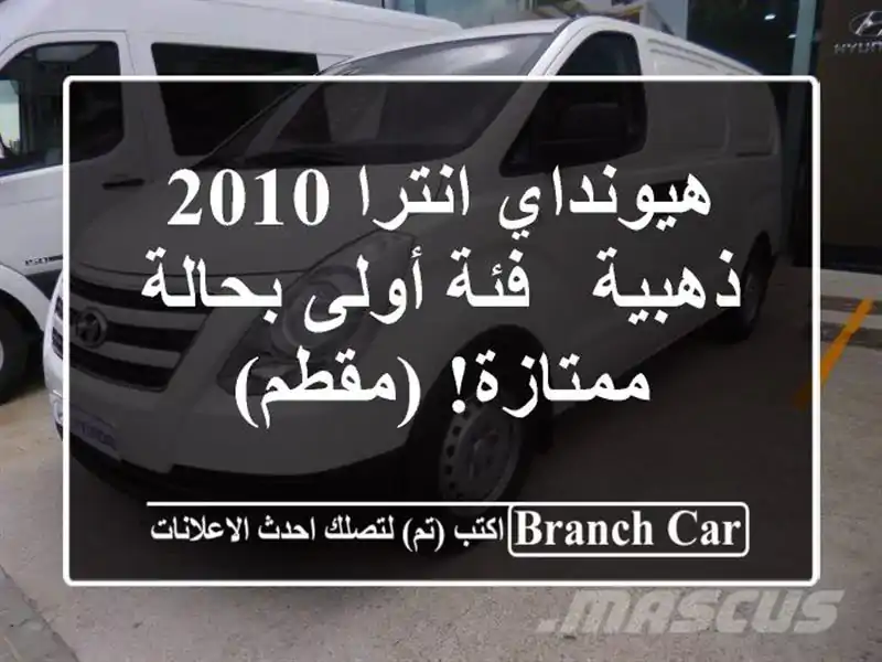هيونداي انترا 2010 ذهبية - فئة أولى بحالة ممتازة! (مقطم)