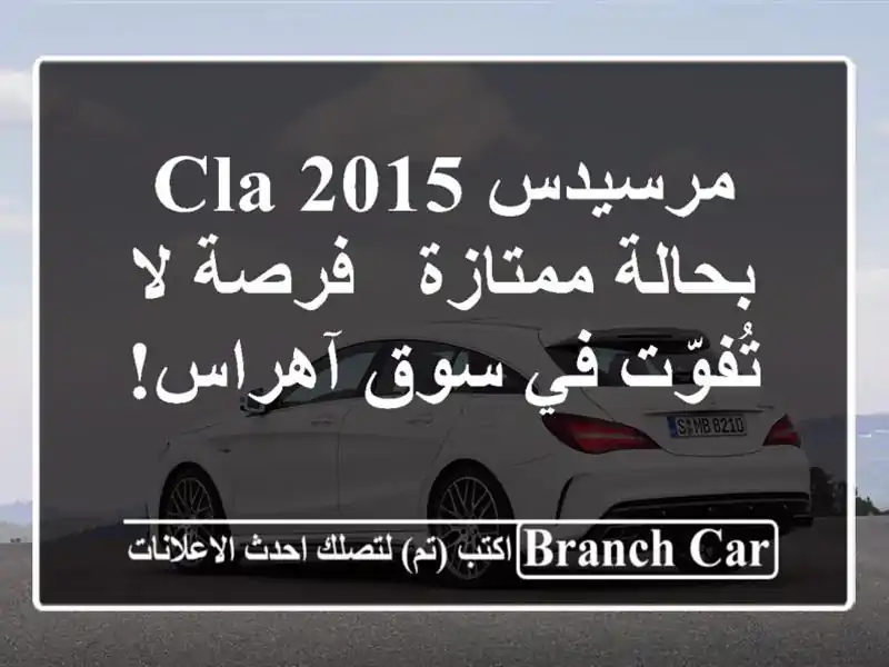مرسيدس CLA 2015 بحالة ممتازة - فرصة لا تُفوّت في سوق آهراس!