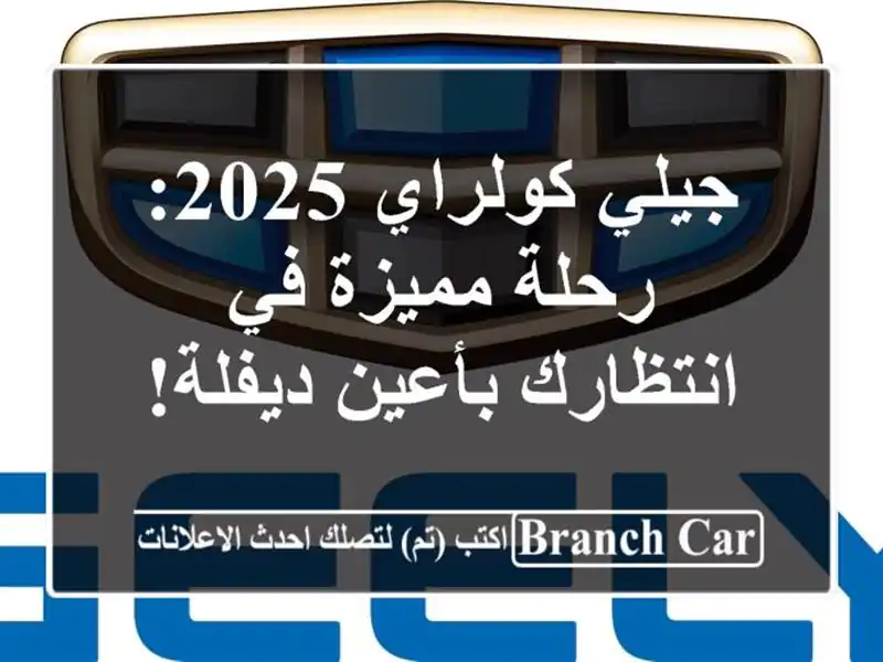 جيلي كولراي 2025: رحلة مميزة في انتظارك بأعين ديفلة!