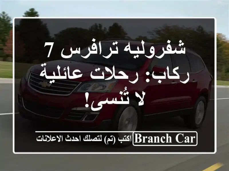 شفروليه ترافرس 7 ركاب: رحلات عائلية لا تُنسى!