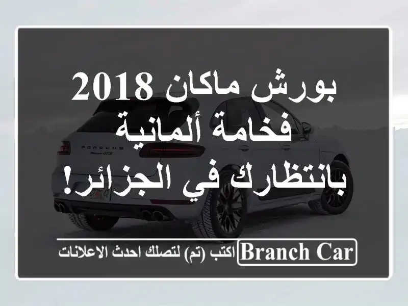 بورش ماكان 2018 -  فخامة ألمانية بانتظارك في الجزائر!