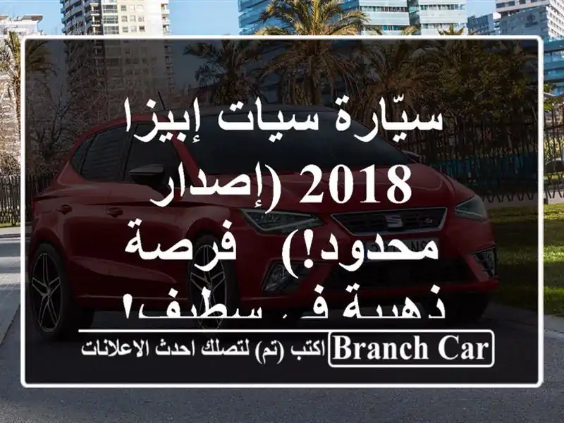 سيّارة سيات إبيزا 2018 (إصدار محدود!) - فرصة ذهبية في سطيف!