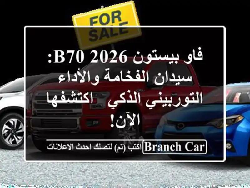 فاو بيستون B70 2026: سيدان الفخامة والأداء...