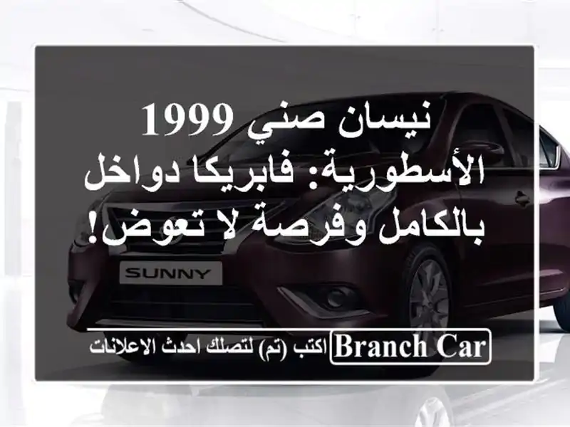 نيسان صني 1999 الأسطورية: فابريكا دواخل بالكامل وفرصة...