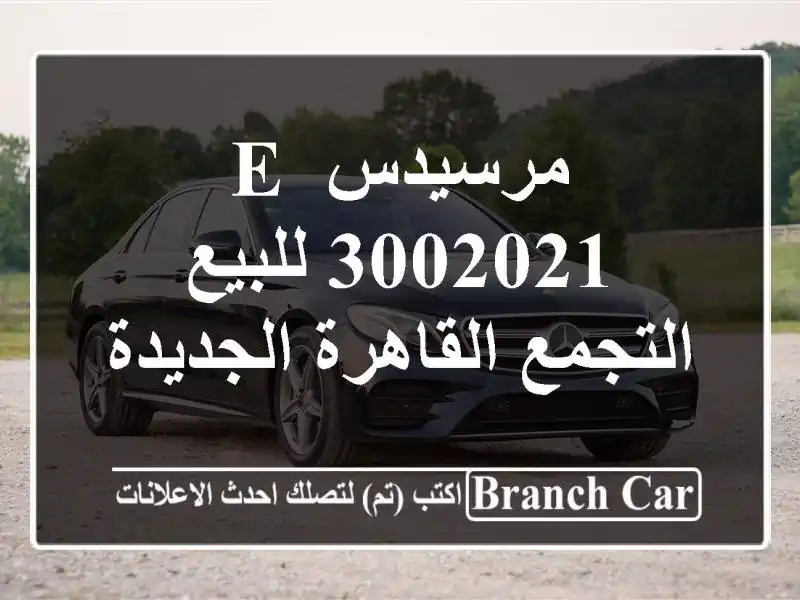 مرسيدس E 3002021 للبيع التجمع  القاهرة الجديدة