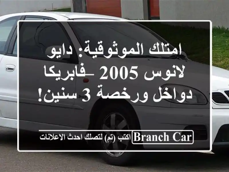 امتلك الموثوقية: دايو لانوس 2005 – فابريكا دواخل ورخصة...