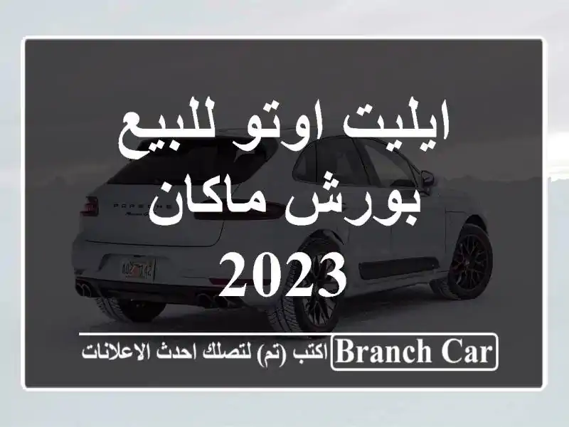 ايليت اوتو للبيع بورش ماكان 2023