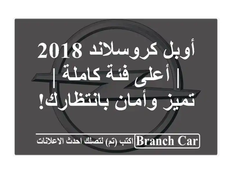 أوبل كروسلاند 2018 | أعلى فئة كاملة | تميز وأمان بانتظارك!