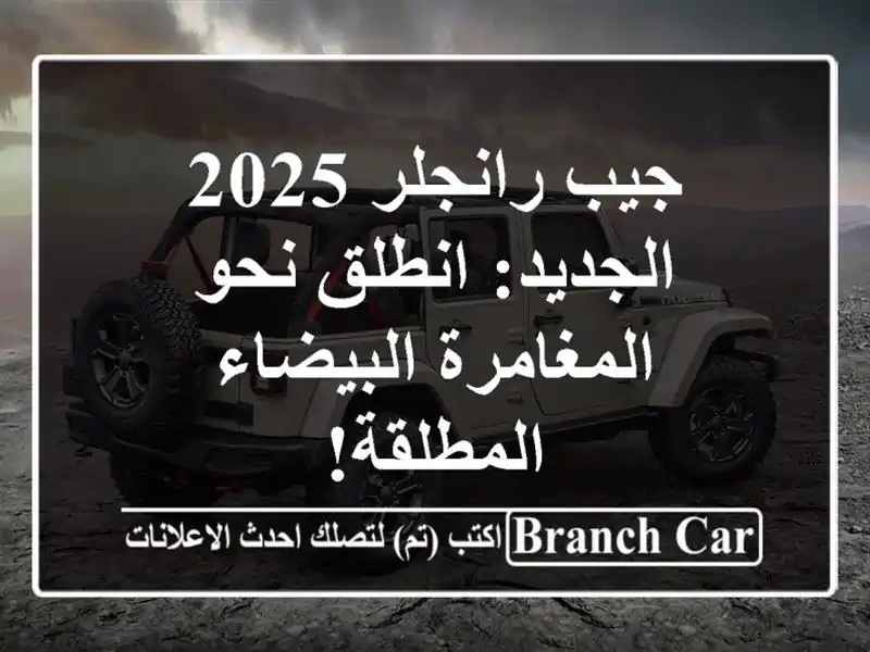 جيب رانجلر 2025 الجديد: انطلق نحو المغامرة...