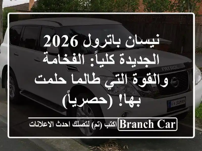 نيسان باترول 2026 الجديدة كلياً: الفخامة والقوة...