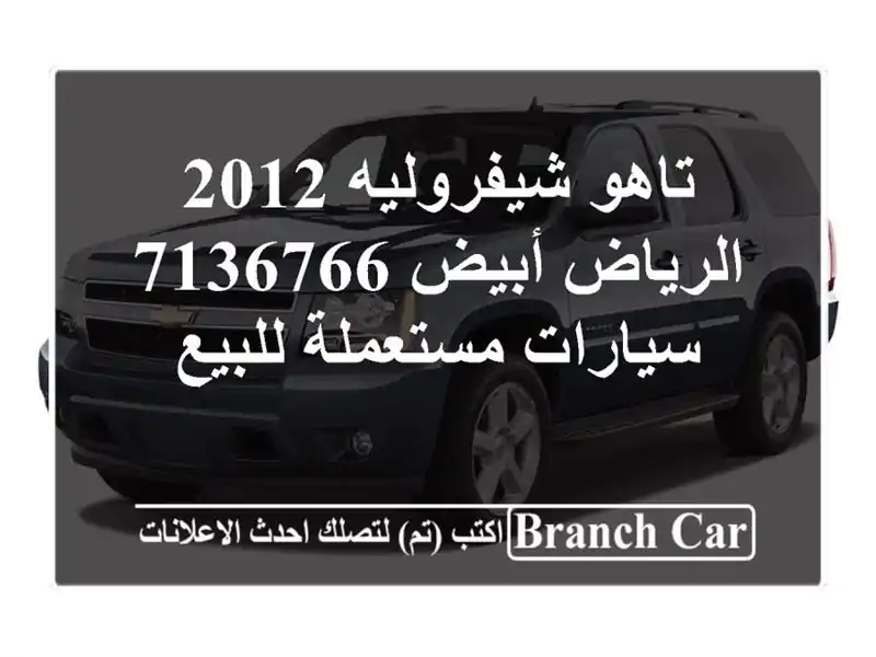 تاهو شيفروليه 2012 الرياض أبيض 7136766  سيارات مستعملة للبيع