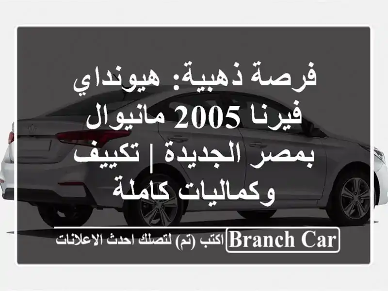 فرصة ذهبية: هيونداي فيرنا 2005 مانيوال بمصر الجديدة...