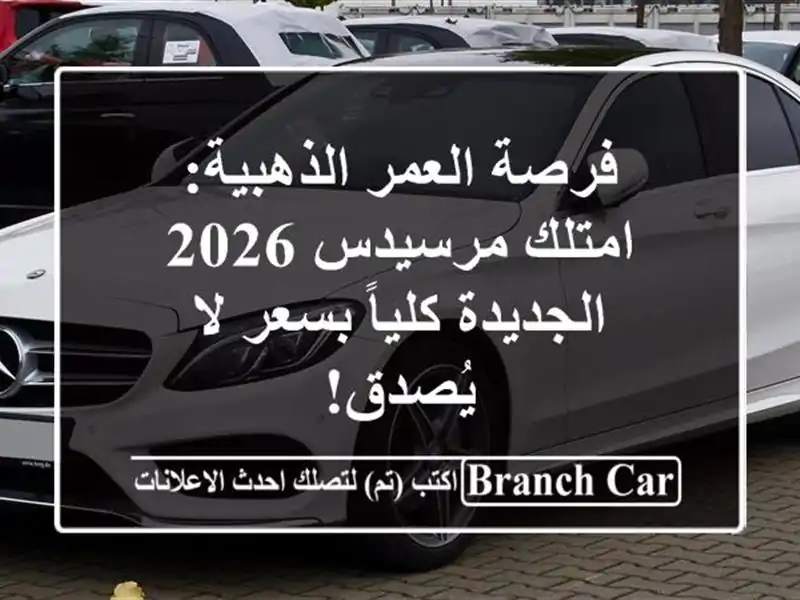 فرصة العمر الذهبية: امتلك مرسيدس 2026 الجديدة كلياً...