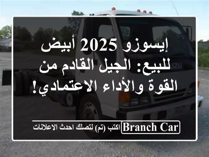 إيسوزو 2025 أبيض للبيع: الجيل القادم من القوة...