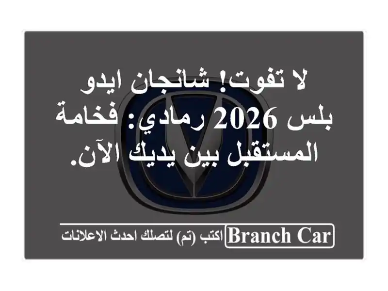 لا تفوت! شانجان ايدو بلس 2026 رمادي: فخامة المستقبل...