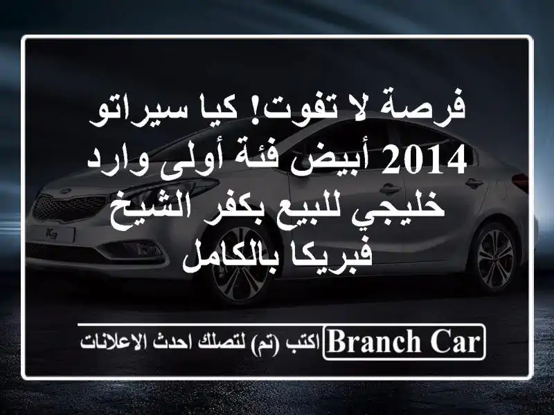 فرصة لا تفوت! كيا سيراتو 2014 أبيض فئة أولى وارد...