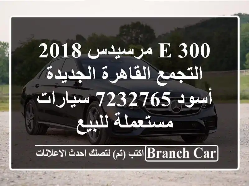 E 300 مرسيدس 2018 التجمع  القاهرة الجديدة أسود 7232765...