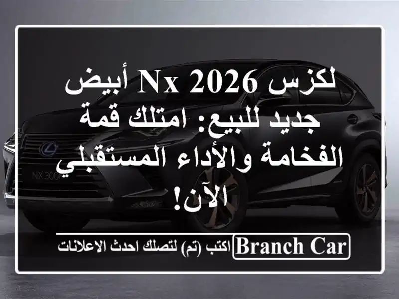 لكزس NX 2026 أبيض جديد للبيع: امتلك قمة الفخامة...