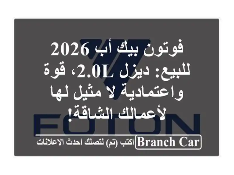 فوتون بيك أب 2026 للبيع: ديزل 2.0L، قوة واعتمادية لا...