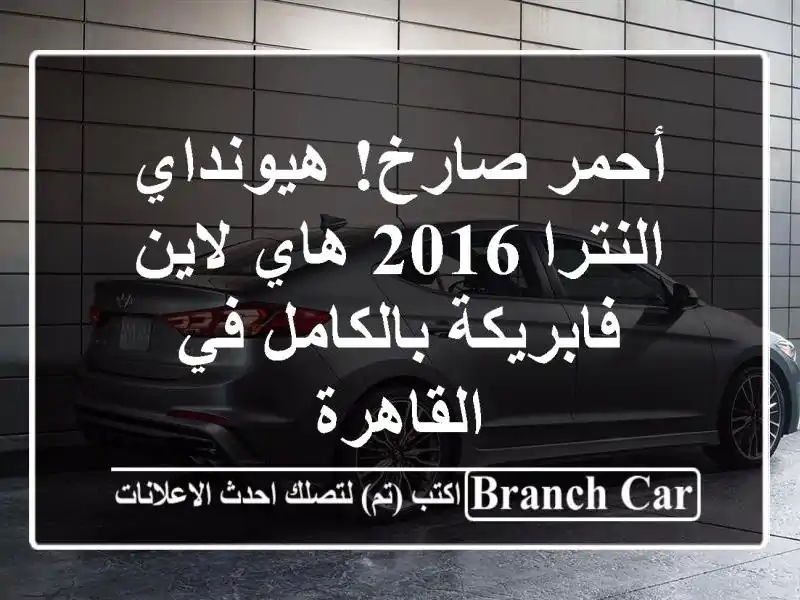 أحمر صارخ! هيونداي النترا 2016 هاي لاين فابريكة...