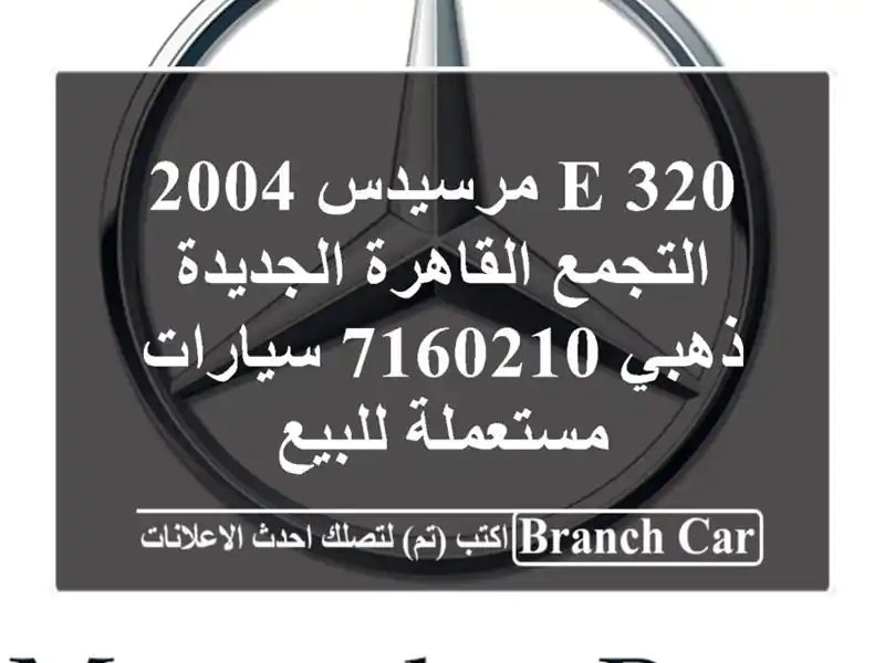 E 320 مرسيدس 2004 التجمع  القاهرة الجديدة ذهبي 7160210...