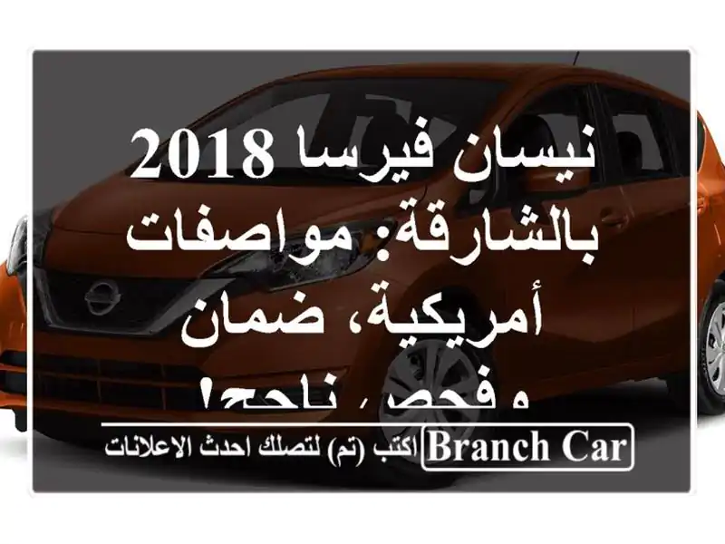 نيسان فيرسا 2018 بالشارقة: مواصفات أمريكية، ضمان...