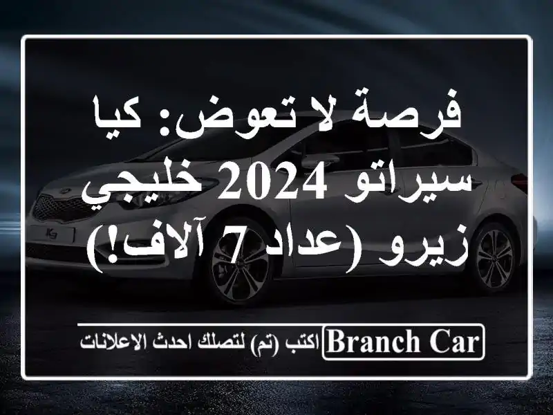 فرصة لا تعوض: كيا سيراتو 2024 خليجي - زيرو (عداد 7 آلاف!)