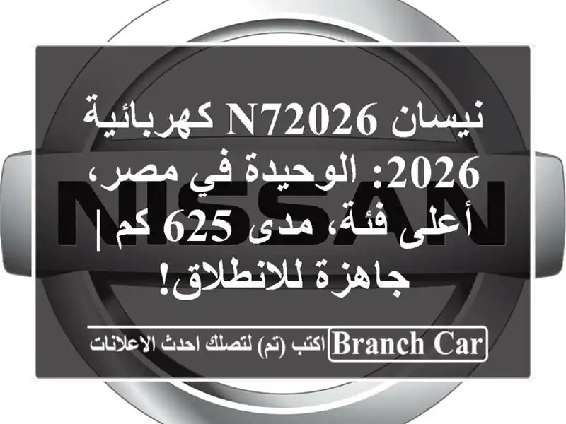 نيسان N72026 كهربائية 2026: الوحيدة في مصر، أعلى فئة، مدى...