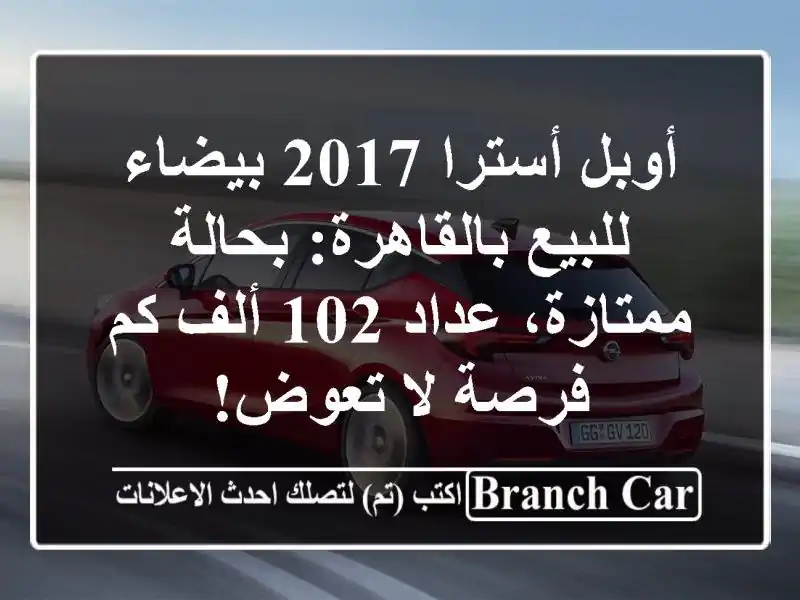 أوبل أسترا 2017 بيضاء للبيع بالقاهرة: بحالة ممتازة،...