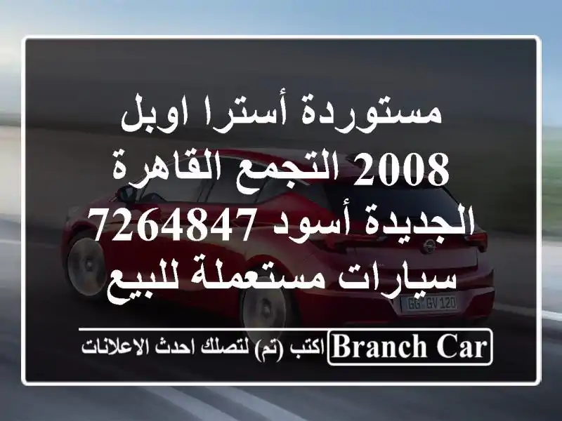 مستوردة أسترا اوبل 2008 التجمع  القاهرة الجديدة...