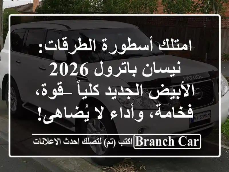 امتلك أسطورة الطرقات: نيسان باترول 2026 الأبيض...