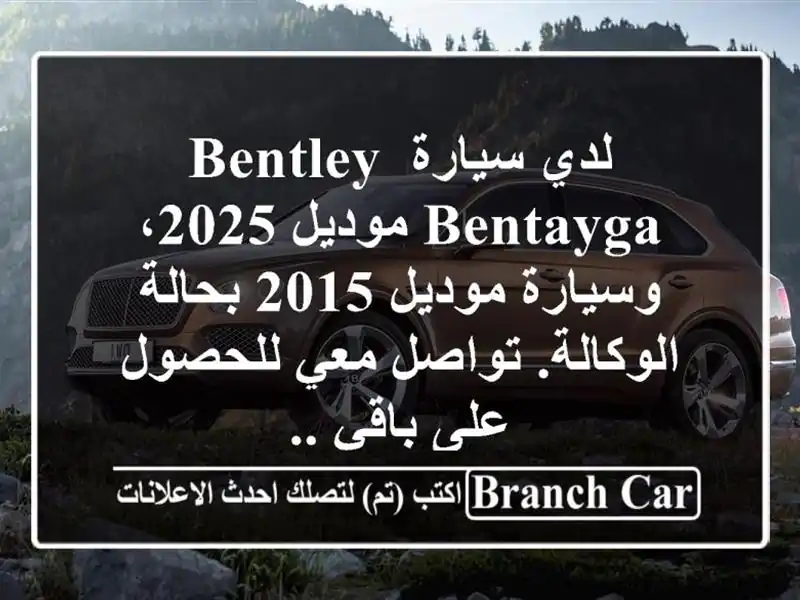 لدي سيارة bentley bentayga موديل 2025، وسيارة موديل 2015...