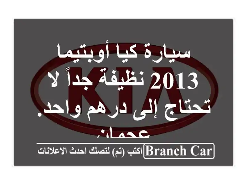 سيارة كيا أوبتيما 2013 نظيفة جداً لا تحتاج إلى درهم...